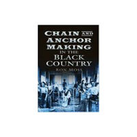 The History Press Ltd Chain and Anchor Making in the Black Country (häftad, eng)
