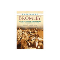 The History Press Ltd A Century of Bromley (häftad, eng)
