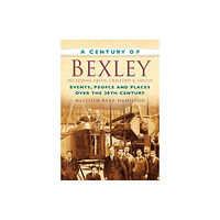 The History Press Ltd A Century of Bexley including Erith, Crayford and Sidcup (häftad, eng)
