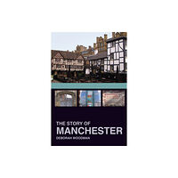 The History Press Ltd The Story of Manchester (häftad, eng)