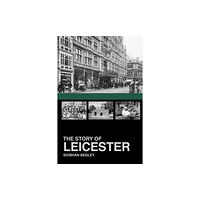 The History Press Ltd The Story of Leicester (häftad, eng)