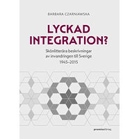 Premiss Lyckad integration? : skönlitterära beskrivningar av invandringen till Sverige 1945-2015 (bok, danskt band)