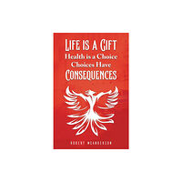 Austin Macauley Publishers Life Is a Gift; Health Is a Choice, Choices Have Consequences (häftad, eng)