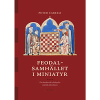 Peter Carelli Feodalsamhället i miniatyr : det skandinaviska schackspelets medeltida kulturhistoria (bok, kartonnage)