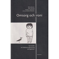 Maria Jönsson Omsorg och ironi : fyra essäer om litteraturundervisning på högskolan (inbunden)