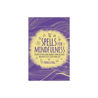 Pamela Ball SPELLS FOR MINDFULNESS: Incantations & Charms To Bring Peace & Positivity Into Your Life (häftad, eng)