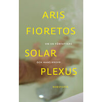 Aris Fioretos Solar plexus : om en författare och hans kropp (bok, flexband)