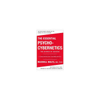 Maxwell Maltz M.D. F.I.C.S. The Essential Psycho-Cybernetics: The Science of Success: Contains Complete and Original Editions of 4 Classic Bestselle...