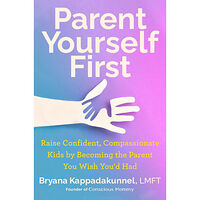 Bryana Kappadakunnel Parent Yourself First: Raise Confident, Compassionate Kids by Becoming the Parent You Wish You'd Had (inbunden, eng)