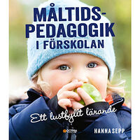 Hanna Sepp Måltidspedagogik i förskolan : ett lustfyllt lärande (häftad)