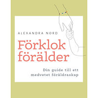 Alexandra Nord Förklok förälder : din guide till ett medvetet föräldraskap (bok, danskt band)