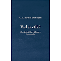Carl-Henric Grenholm Vad är etik? : Om den kritiska reflektionen över moralen (häftad)