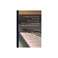 Legare Street Press A Smaller Latin-English Dictionary. Abridged From the Larger Dictionary (häftad, eng)