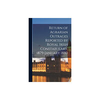 Legare Street Press Return of Agrarian Outrages Reported by Royal Irish Constabulary, 1879-January 1880 (häftad, eng)