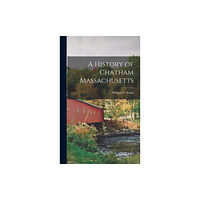 Legare Street Press A History of Chatham Massachusetts (inbunden, eng)