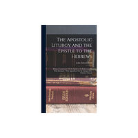 Legare Street Press The Apostolic Liturgy and the Epistle to the Hebrews (inbunden, eng)