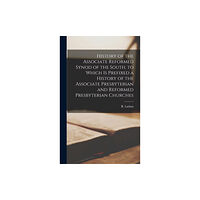Legare Street Press History of the Associate Reformed Synod of the South, to Which is Prefixed a History of the Associate Presbyterian and R...