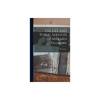 Legare Street Press The Life and Public Services of Millard Fillmore (inbunden, eng)