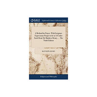 Gale Ecco, Print Editions A Method for Prayer, With Scripture Expressions Proper to be us'd Under Each Head. By Matthew Henry, ... The Ninth Editi...