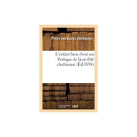 Hachette Livre - BNF L'Enfant Bien Eleve Ou Pratique de la Civilite Chretienne (Ed.1898) (häftad, fre)