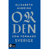 Elisabeth Åsbrink Orden som formade Sverige (pocket)