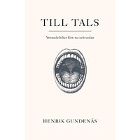 Henrik Gundenäs Till tals : yttrandefrihet förr, nu och sedan (inbunden)