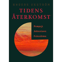 Anders Ekström Tidens återkomst. Pompeji, Johnstown, Fukushima (bok, danskt band)