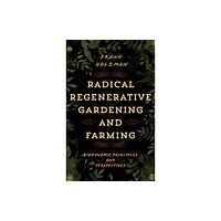 Bloomsbury Publishing PLC Radical Regenerative Gardening and Farming (häftad, eng)