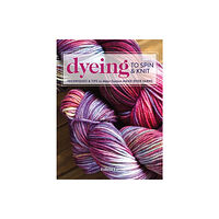 Interweave Press Inc Dyeing to Spin & Knit (häftad, eng)
