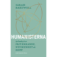 Sarah Bakewell Humanisterna : sjuhundra år av fritänkande, nyfikenhet och hopp (inbunden)