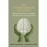Greg Lukianoff Den överbeskyddade människan : hur goda intentioner och dåliga idéer förstör för en hel generation (bok, klotband)