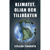 Stellan Tengroth Klimatet, oljan och tillväxten (pocket)