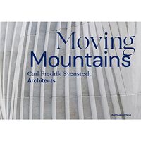 Arvinius+Orfeus Publishing Moving Mountains : Carl Fredrik Svenstedt Architects (inbunden, eng)