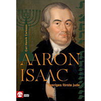 Carl Henrik Carlsson Aaron Isaac : Sveriges förste jude (inbunden)