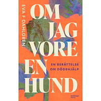 Eva F Dahlgren Om jag vore en hund : en berättelse om dödshjälp (inbunden)