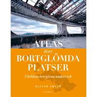 Oliver Smith Atlas över bortglömda platser : världens övergivna underverk (inbunden)
