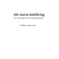 Björn Johansson Att starta bokförlag : hur man publicerar sina egna böcker (provhäfte) (häftad)