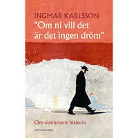 Ingmar Karlsson Om ni vill det är det ingen dröm : om sionismens historia (inbunden)