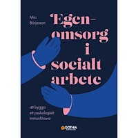 Mia Börjesson Egenomsorg i socialt arbete : att bygga ett psykologiskt immunförsvar (häftad)