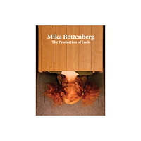 Gregory R Miller & Company Mika Rottenberg: The Production of Luck (inbunden, eng)
