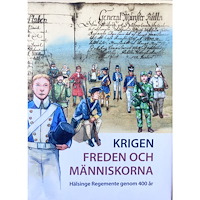 Kungliga Hälsinge Regementes Kamratförening Krigen, freden och människorna : Hälsinge Regemente genom 400 år (inbunden)