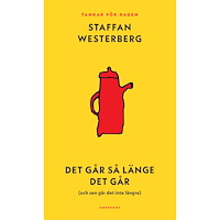 Staffan Westerberg Det går så länge det går (och sen går det inte längre) : Tankar för dagen (bok, kartonnage)
