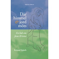 Roland Spjuth Där himmel och jord möts : en bok om Jesus Kristus (häftad)