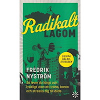 Fredrik Nyström Radikalt lagom : så lever du långt och lyckligt utan att träna, banta och stressa dig till döds (pocket)