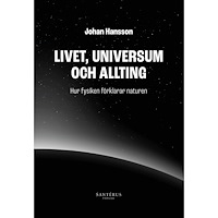 Johan Hansson Livet, universum och allting : hur fysiken förklarar naturen (häftad)