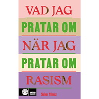 Seher Yilmaz Vad jag pratar om när jag pratar om rasism (pocket)