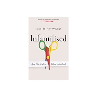 Keith J. Hayward Infantilised: How Our Culture Killed Adulthood (häftad, eng)