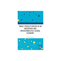 Taylor & francis ltd Trade Protectionism in an Uncertain and Interconnected Global Economy (häftad, eng)