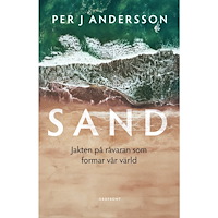 Per J Andersson Sand : jakten på råvaran som formar vår värld (inbunden)