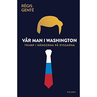 Régis Genté Vår man i Washington : Trump i händerna på ryssarna (bok, danskt band)